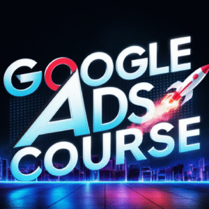 Google Ads Mastery Course